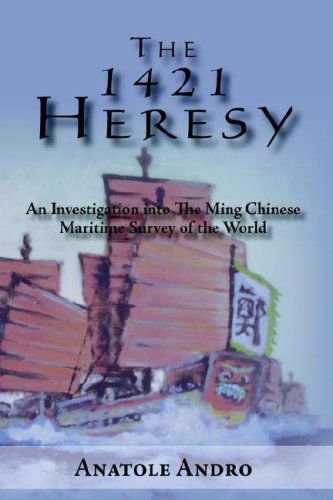 Cover for Anatole Andro · The 1421 Heresy: an Investigation into the Ming Chinese Maritime Survey of the World (Hardcover Book) [First American edition] (2005)