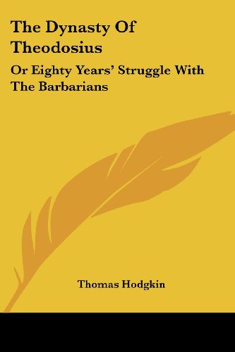 The Dynasty of Theodosius: or Eighty Years' Struggle with the Barbarians - Thomas Hodgkin - Books - Kessinger Publishing, LLC - 9781432641498 - June 1, 2007