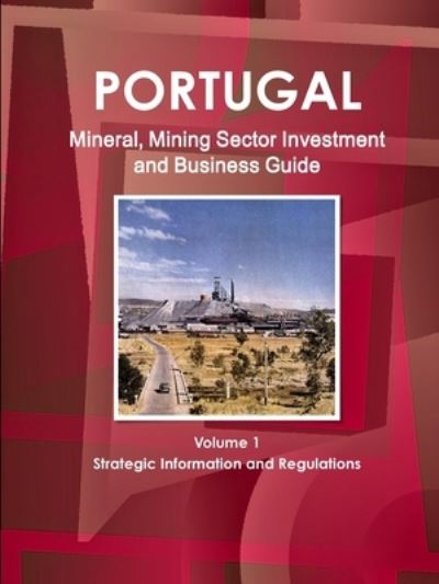 Cover for Inc Ibp · Portugal Mineral, Mining Sector Investment and Business Guide Volume 1 Strategic Information and Regulations (Pocketbok) (2018)