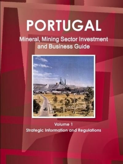 Cover for Inc Ibp · Portugal Mineral, Mining Sector Investment and Business Guide Volume 1 Strategic Information and Regulations (Paperback Bog) (2018)