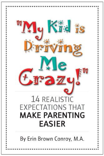 My Kid is Driving Me Crazy!: 14 Realistic Expectations That Make Parenting Easier - Ma Erin Brown Conroy - Kirjat - AuthorHouse - 9781434337498 - maanantai 24. syyskuuta 2007