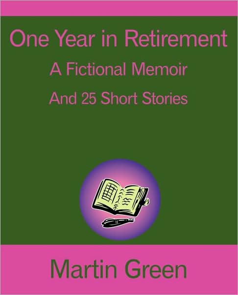 One Year in Retirement: and 25 Short Stories - Martin Green - Books - iUniverse - 9781440152498 - July 3, 2009