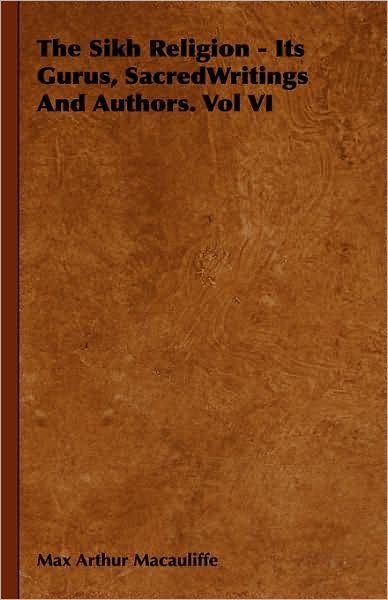 The Sikh Religion - Its Gurus, Sacredwritings and Authors. Vol Vi - Max Arthur Macauliffe - Books - Obscure Press - 9781443739498 - November 4, 2008