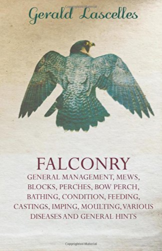 Falconry - General Management, Mews, Blocks, Perches, Bow Perch, Bathing, Condition, Feeding, Castings, Imping, Moulting, Various Diseases and General Hints - Gerald Lascelles - Bøker - Read Country Books - 9781445524498 - 26. august 2010
