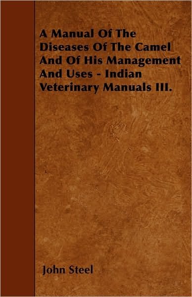 Cover for John Steel · A Manual of the Diseases of the Camel and of His Management and Uses - Indian Veterinary Manuals Iii. (Taschenbuch) (2010)