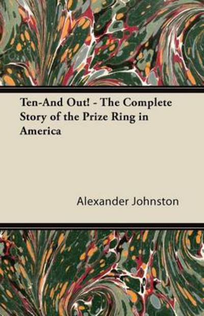 Cover for Alexander Johnston · Ten-and Out! - the Complete Story of the Prize Ring in America (Paperback Book) (2011)