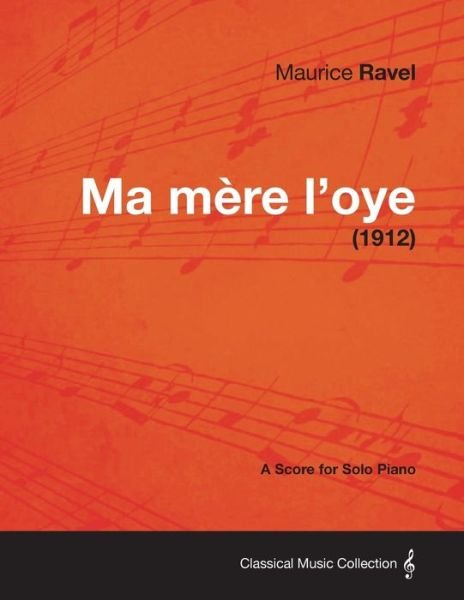 Ma Mere L'oye - A Score for Solo Piano (1912) - Maurice Ravel - Bøker - Read Books - 9781447476498 - 10. januar 2013