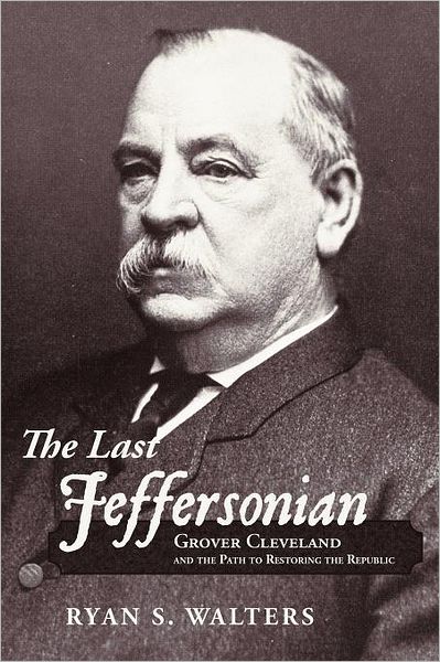 Cover for Ryan S. Walters · The Last Jeffersonian: Grover Cleveland and the Path to Restoring the Republic (Pocketbok) (2012)