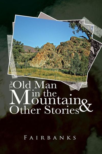 Cover for Fairbanks Fairbanks · The Old Man in the Mountain and Other Stories (Paperback Book) (2013)