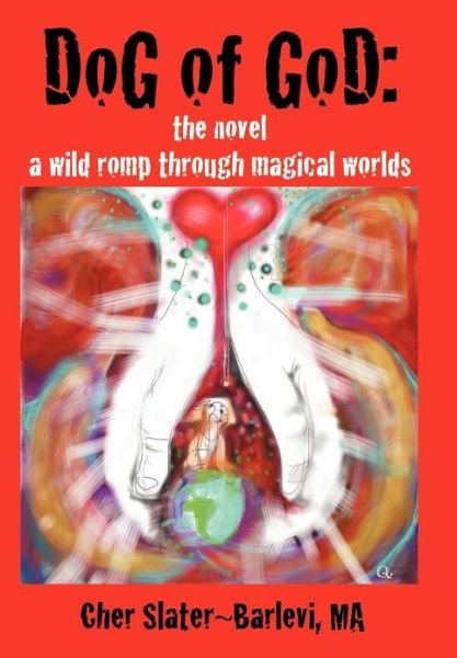 Cover for Cher Slater-barlevi Ma · Dog of God: the Novel: a Wild Romp Through Magical Worlds (Innbunden bok) (2012)