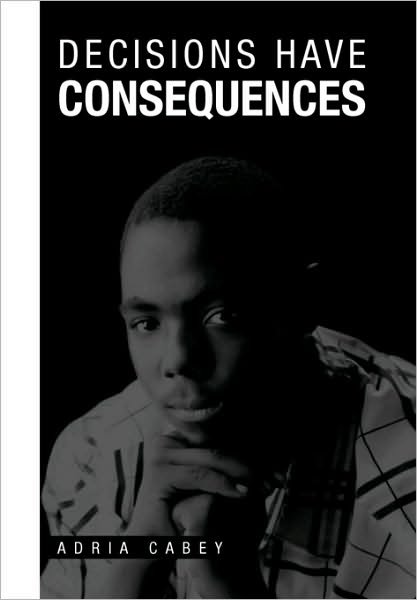 Cover for Adria Cabey · Decisions Have Consequences (Gebundenes Buch) (2010)