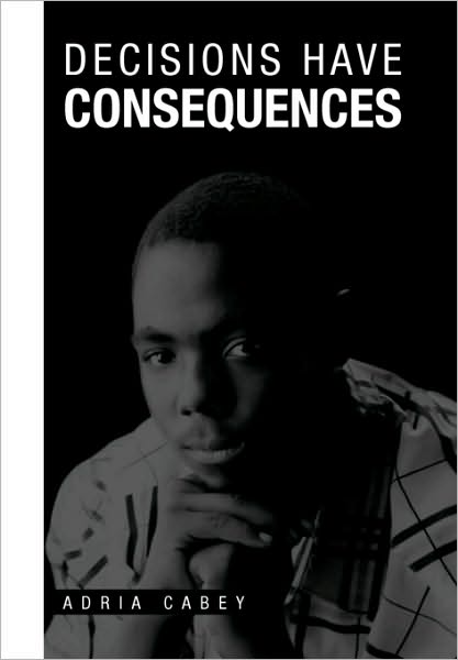 Cover for Adria Cabey · Decisions Have Consequences (Hardcover Book) (2010)