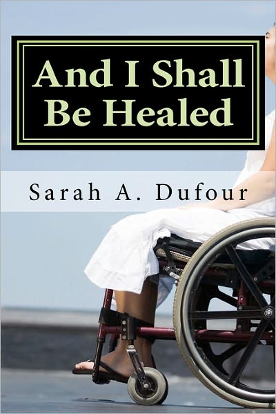 Sarah a Dufour · And I Shall Be Healed: a Treasury of Prayers and Scriptural Readings for Patients Contemplating, Undergoing or Recovering from Stem Cell Trea (Paperback Book) (2010)