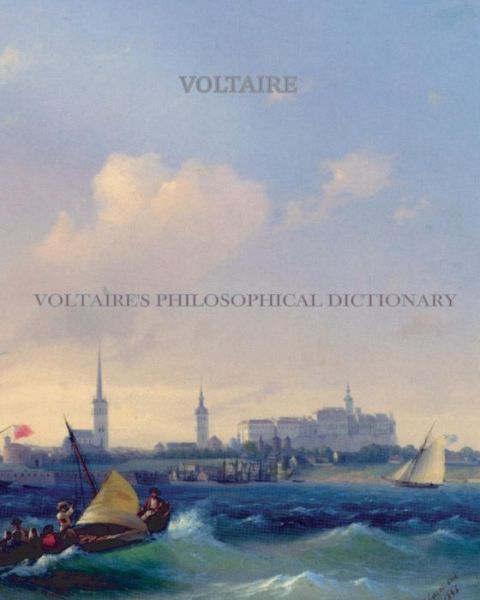 Voltaire's Philosophical Dictionary - Voltaire - Books - CreateSpace Independent Publishing Platf - 9781456498498 - December 30, 2010