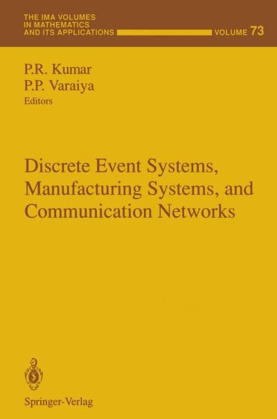 Cover for P R Kumar · Discrete Event Systems, Manufacturing Systems, and Communication Networks - The IMA Volumes in Mathematics and its Applications (Paperback Book) [Softcover reprint of the original 1st ed. 1995 edition] (2011)