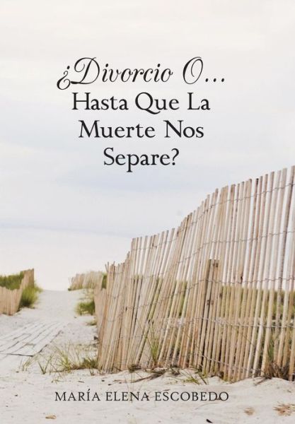 Cover for Maria Elena Escobedo · Divorcio O...hasta Que La Muerte Nos Separe? (Hardcover Book) [Spanish edition] (2013)