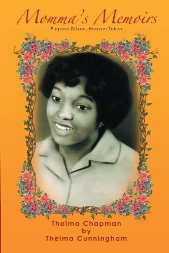 Momma's Memoirs: Purpose Driven, Heaven Taken - Thelma Cunningham - Books - Xlibris, Corp. - 9781465308498 - December 29, 2011