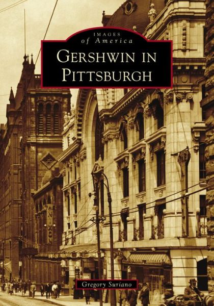 Gershwin in Pittsburgh - Gregory Suriano - Książki - Arcadia Publishing (SC) - 9781467106498 - 10 maja 2021