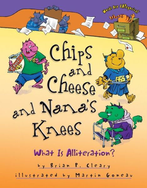 Cover for Brian P. Cleary · Chips and Cheese and Nana's Knees: What is Alliteration? (Words Are Categorical (R)) (Hardcover Book) (2015)