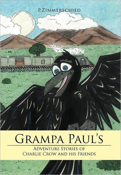 Cover for P Zimmerschied · Grampa Paul's Adventure Stories of Charlie Crow and His Friends (Hardcover Book) (2011)