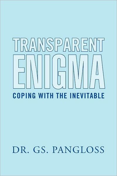 Transparent Enigma: Coping with the Inevitable - Gs. Pangloss - Bøger - Xlibris, Corp. - 9781469160498 - 16. februar 2012