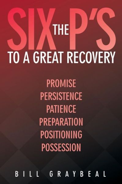 Cover for Bill Graybeal · The Six P's to a Great Recovery: Promise Persistence Patience Preparation Positioning Possession (Paperback Book) (2013)