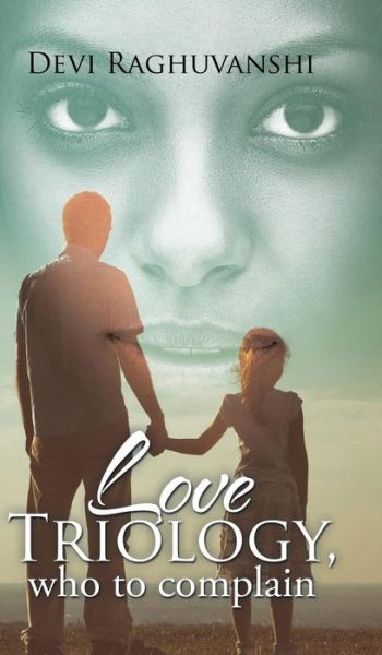 Cover for Devi Raghuvanshi · Love Triology, Who to Complain (Inbunden Bok) (2016)