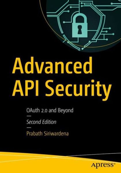 Cover for Prabath Siriwardena · Advanced API Security: OAuth 2.0 and Beyond (Pocketbok) [2nd edition] (2019)