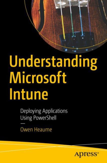 Cover for Owen Heaume · Understanding Microsoft Intune: Deploying Applications Using PowerShell (Paperback Book) [1st edition] (2022)