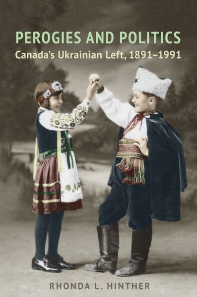 Cover for Rhonda L. Hinther · Perogies and Politics: Canada's Ukrainian Left, 1891-1991 - Studies in Gender and History (Hardcover Book) (2018)