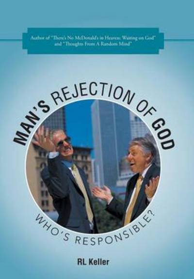 Cover for Rl Keller · Man's Rejection of God: Who's Responsible? (Hardcover Book) (2014)