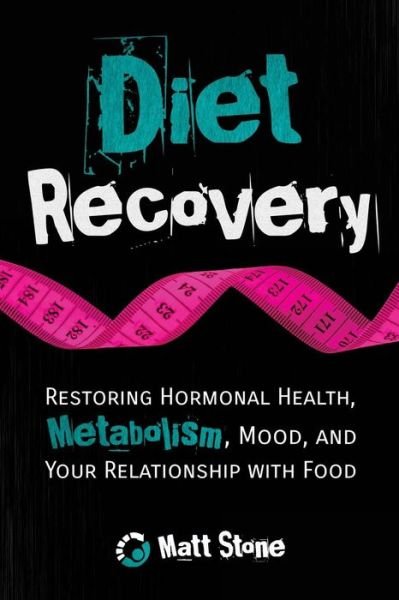 Cover for Matt Stone · Diet Recovery: Restoring Hormonal Health, Metabolism, Mood, and Your Relationship with Food (Taschenbuch) (2013)