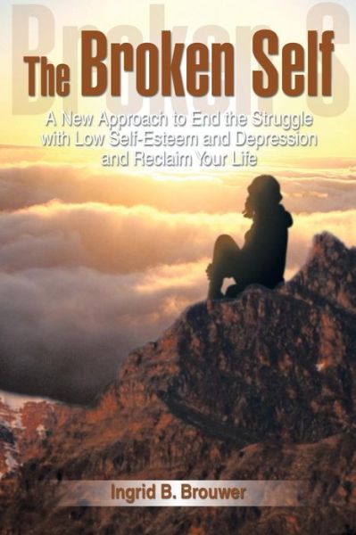 Cover for Ingrid B Brouwer · The Broken Self: A New Approach to End the Struggle with Low Self-Esteem and Depression and Reclaim Your Life (Paperback Book) (2014)