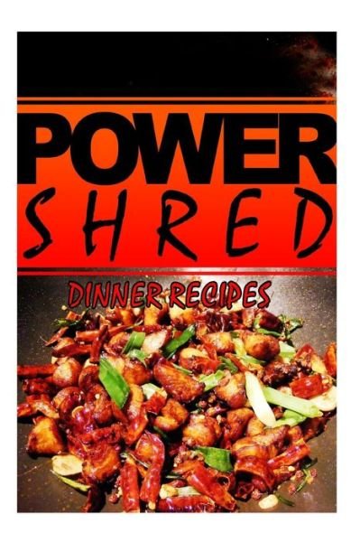 Cover for Power Shred · Power Shred - Dinner Recipes: Power Shred Diet Recipes and Cookbook (Paperback Bog) (2014)