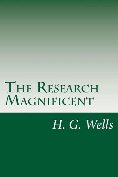 The Research Magnificent - H G Wells - Books - Createspace - 9781499295498 - May 1, 2014
