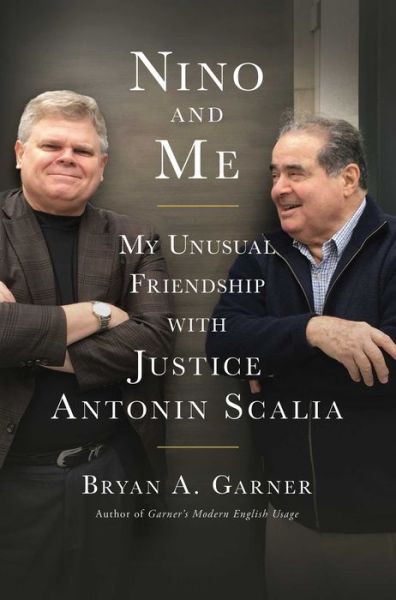 Cover for Bryan A. Garner · Nino and Me: My Unusual Friendship with Justice Antonin Scalia (Hardcover Book) (2018)