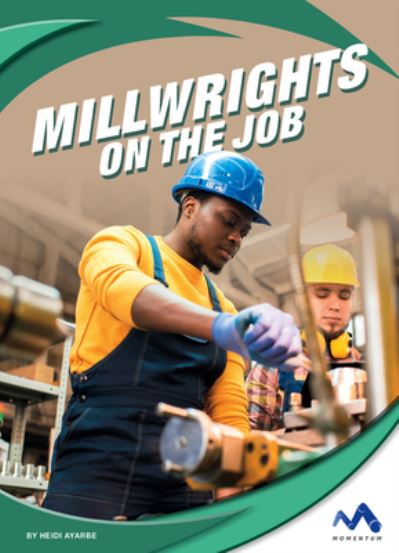 Cover for Heidi Ayarbe · Millwrights on the Job (Hardcover Book) (2020)