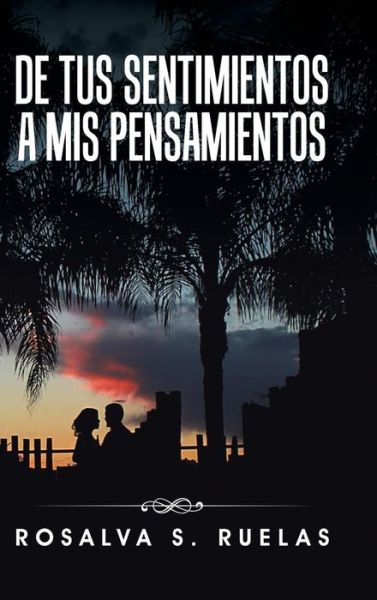 Cover for Rosalva S Ruelas · De Tus Sentimientos a Mis Pensamientoss (Hardcover Book) (2015)