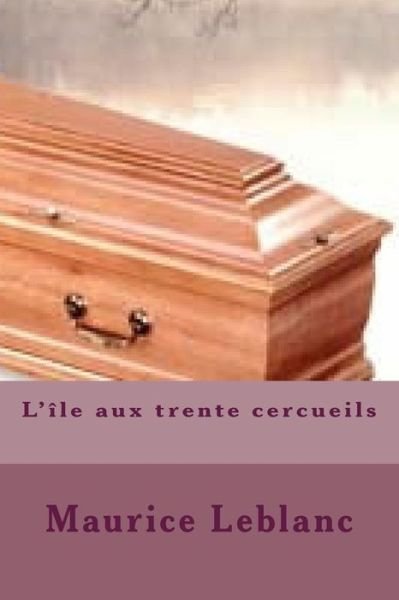 Cover for M Maurice Leblanc · L'ile Aux Trente Cercueils (Paperback Book) (2015)