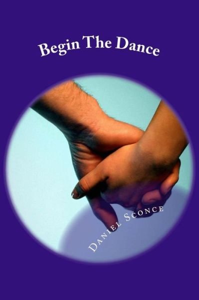 Daniel W Sconce · Begin the Dance: Poems for Lovers (Paperback Bog) (2015)