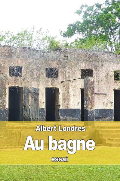 Au Bagne - Albert Londres - Bøger - Createspace - 9781512125498 - 10. maj 2015