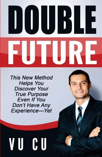 Cover for Vu Cu · Double Future: This New Method Helps You Discover Your True Purpose Even if You Don't Have Any Experience-yet. (Taschenbuch) (2015)