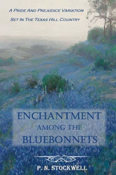 Cover for P N Stockwell · Enchantment Among the Bluebonnets: a Pride and Prejudice Variation Set in the Texas Hill Country (Taschenbuch) (2015)