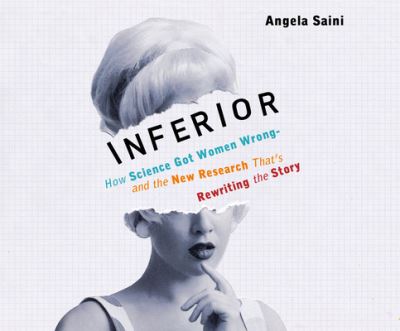 Cover for Angela Saini · Inferior How Science Got Women Wrong-and the New Research That's Rewriting the Story (CD) (2017)