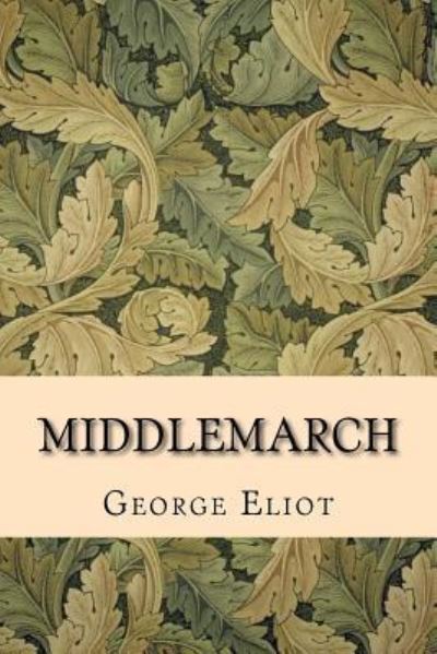 Middlemarch - George Eliot - Books - Createspace Independent Publishing Platf - 9781522942498 - December 27, 2015