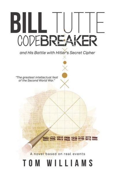 Bill Tutte Codebreaker: and His Battle with Hitler's Secret Cipher - Tom Williams - Books - Austin Macauley Publishers - 9781528911498 - October 29, 2019