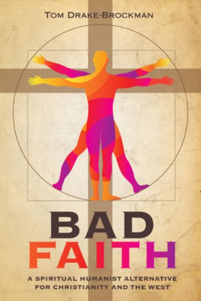Cover for Tom Drake-Brockman · Bad Faith: A Spiritual Humanist Alternative for Christianity and the West (Pocketbok) (2019)