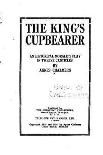 Cover for Agnes Chalmers · The King's Cupbearer, an Historical Morality Play in Twelve Canticles (Paperback Book) (2016)