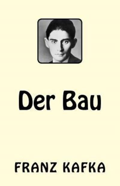 Der Bau - Franz Kafka - Boeken - Createspace Independent Publishing Platf - 9781542458498 - 10 januari 2017