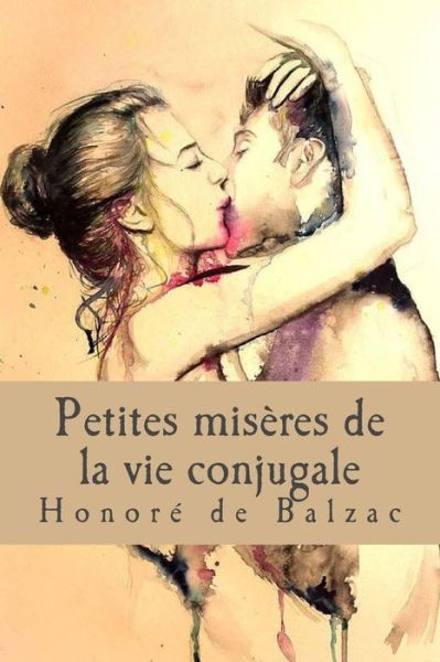 Petites miseres de la vie conjugale - Honore de Balzac - Books - Createspace Independent Publishing Platf - 9781543138498 - February 15, 2017